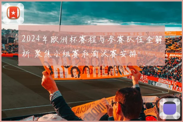 2024年欧洲杯赛程与参赛队伍全解析 聚焦小组赛和淘汰赛安排