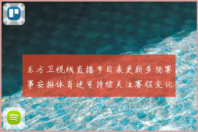 东方卫视线直播节目表更新多场赛事安排体育迷可持续关注赛程变化