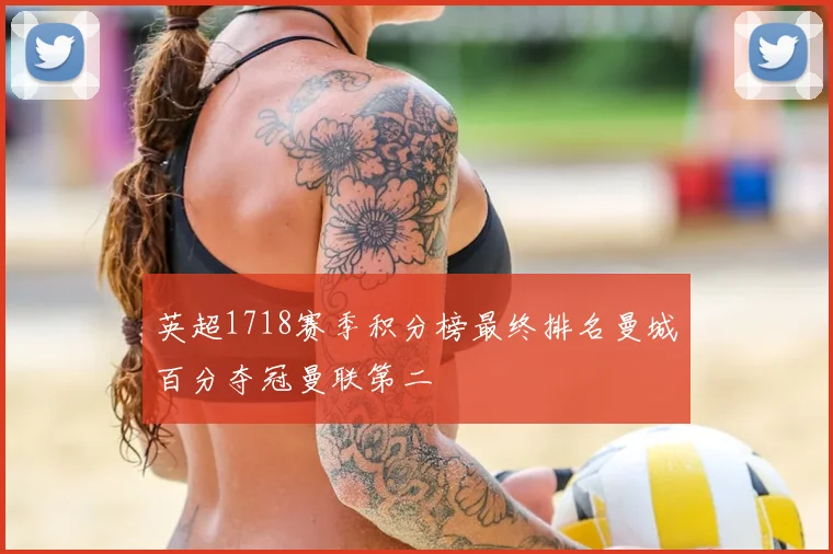 英超1718赛季积分榜最终排名曼城百分夺冠曼联第二