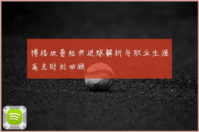 博格坎普经典进球解析与职业生涯高光时刻回顾