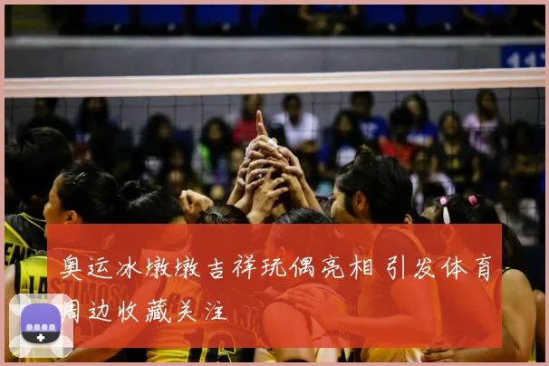 奥运冰墩墩吉祥玩偶亮相 引发体育周边收藏关注