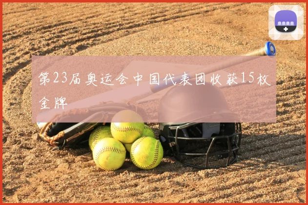 第23届奥运会中国代表团收获15枚金牌