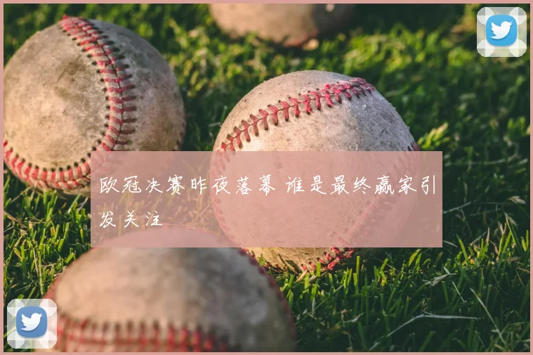 欧冠决赛昨夜落幕 谁是最终赢家引发关注