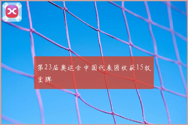 第23届奥运会中国代表团收获15枚金牌